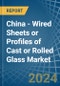 China - Wired Sheets or Profiles of Cast or Rolled Glass - Market Analysis, Forecast, Size, Trends and Insights - Product Thumbnail Image