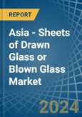 Asia - Sheets of Drawn Glass or Blown Glass - Market Analysis, Forecast, Size, Trends and Insights- Product Image