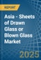 Asia - Sheets of Drawn Glass or Blown Glass - Market Analysis, Forecast, Size, Trends and Insights - Product Thumbnail Image