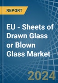EU - Sheets of Drawn Glass or Blown Glass - Market Analysis, Forecast, Size, Trends and Insights- Product Image