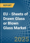 EU - Sheets of Drawn Glass or Blown Glass - Market Analysis, Forecast, Size, Trends and Insights- Product Image