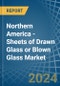 Northern America - Sheets of Drawn Glass or Blown Glass - Market Analysis, Forecast, Size, Trends and Insights - Product Image