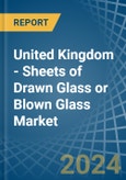 United Kingdom - Sheets of Drawn Glass or Blown Glass - Market Analysis, Forecast, Size, Trends and Insights- Product Image