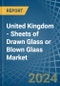 United Kingdom - Sheets of Drawn Glass or Blown Glass - Market Analysis, Forecast, Size, Trends and Insights - Product Image