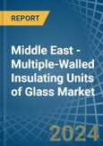 Middle East - Multiple-Walled Insulating Units of Glass - Market Analysis, Forecast, Size, Trends and Insights- Product Image