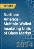 Northern America - Multiple-Walled Insulating Units of Glass - Market Analysis, Forecast, Size, Trends and Insights- Product Image