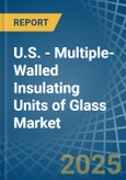 U.S. - Multiple-Walled Insulating Units of Glass - Market Analysis, Forecast, Size, Trends and Insights- Product Image