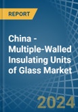 China - Multiple-Walled Insulating Units of Glass - Market Analysis, Forecast, Size, Trends and Insights- Product Image