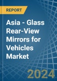 Asia - Glass Rear-View Mirrors for Vehicles - Market Analysis, forecast, Size, Trends and Insights- Product Image