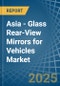 Asia - Glass Rear-View Mirrors for Vehicles - Market Analysis, forecast, Size, Trends and Insights - Product Image