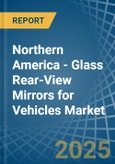 Northern America - Glass Rear-View Mirrors for Vehicles - Market Analysis, forecast, Size, Trends and Insights- Product Image