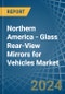 Northern America - Glass Rear-View Mirrors for Vehicles - Market Analysis, forecast, Size, Trends and Insights - Product Image