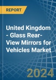 United Kingdom - Glass Rear-View Mirrors for Vehicles - Market Analysis, forecast, Size, Trends and Insights- Product Image