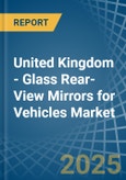 United Kingdom - Glass Rear-View Mirrors for Vehicles - Market Analysis, forecast, Size, Trends and Insights- Product Image