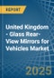 United Kingdom - Glass Rear-View Mirrors for Vehicles - Market Analysis, forecast, Size, Trends and Insights - Product Thumbnail Image