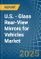 U.S. - Glass Rear-View Mirrors for Vehicles - Market Analysis, forecast, Size, Trends and Insights - Product Image