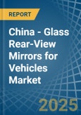 China - Glass Rear-View Mirrors for Vehicles - Market Analysis, forecast, Size, Trends and Insights- Product Image