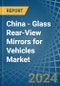 China - Glass Rear-View Mirrors for Vehicles - Market Analysis, forecast, Size, Trends and Insights - Product Image