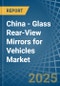 China - Glass Rear-View Mirrors for Vehicles - Market Analysis, forecast, Size, Trends and Insights - Product Image