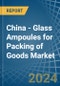 China - Glass Ampoules for Packing of Goods - Market Analysis, forecast, Size, Trends and Insights - Product Thumbnail Image