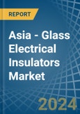 Asia - Glass Electrical Insulators - Market Analysis, Forecast, Size, Trends and Insights- Product Image
