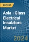 Asia - Glass Electrical Insulators - Market Analysis, Forecast, Size, Trends and Insights - Product Thumbnail Image