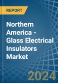 Northern America - Glass Electrical Insulators - Market Analysis, Forecast, Size, Trends and Insights- Product Image