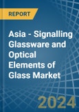 Asia - Signalling Glassware and Optical Elements of Glass - Market Analysis, Forecast, Size, Trends and Insights- Product Image