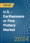 U.S. - Earthenware or Fine Pottery - Market Analysis, Forecast, Size, Trends and Insights - Product Image