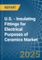 U.S. - Insulating Fittings for Electrical Purposes of Ceramics - Market Analysis, forecast, Size, Trends and Insights - Product Thumbnail Image