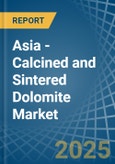 Asia - Calcined and Sintered Dolomite - Market Analysis, Forecast, Size, Trends and Insights- Product Image