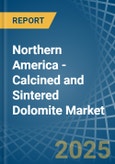 Northern America - Calcined and Sintered Dolomite - Market Analysis, Forecast, Size, Trends and Insights- Product Image