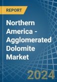 Northern America - Agglomerated Dolomite - Market Analysis, Forecast, Size, Trends and Insights- Product Image