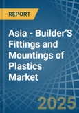 Asia - Builder'S Fittings and Mountings of Plastics - Market Analysis, Forecast, Size, Trends and Insights- Product Image