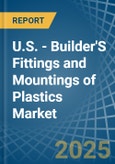 U.S. - Builder'S Fittings and Mountings of Plastics - Market Analysis, Forecast, Size, Trends and Insights- Product Image