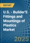 U.S. - Builder'S Fittings and Mountings of Plastics - Market Analysis, Forecast, Size, Trends and Insights - Product Thumbnail Image