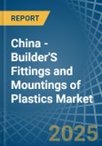 China - Builder'S Fittings and Mountings of Plastics - Market Analysis, Forecast, Size, Trends and Insights- Product Image