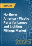 Northern America - Plastic Parts for Lamps and Lighting Fittings - Market Analysis, forecast, Size, Trends and Insights- Product Image