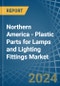 Northern America - Plastic Parts for Lamps and Lighting Fittings - Market Analysis, forecast, Size, Trends and Insights - Product Thumbnail Image