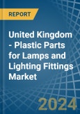 United Kingdom - Plastic Parts for Lamps and Lighting Fittings - Market Analysis, forecast, Size, Trends and Insights- Product Image