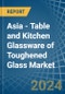 Asia - Table and Kitchen Glassware of Toughened Glass - Market Analysis, Forecast, Size, Trends and Insights - Product Thumbnail Image