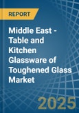 Middle East - Table and Kitchen Glassware of Toughened Glass - Market Analysis, Forecast, Size, Trends and Insights- Product Image