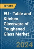 EU - Table and Kitchen Glassware of Toughened Glass - Market Analysis, Forecast, Size, Trends and Insights- Product Image