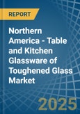 Northern America - Table and Kitchen Glassware of Toughened Glass - Market Analysis, Forecast, Size, Trends and Insights- Product Image