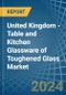 United Kingdom - Table and Kitchen Glassware of Toughened Glass - Market Analysis, Forecast, Size, Trends and Insights - Product Image