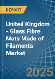 United Kingdom - Glass Fibre Mats Made of Filaments - Market Analysis, Forecast, Size, Trends and Insights- Product Image