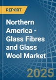 Northern America - Glass Fibres and Glass Wool - Market Analysis, Forecast, Size, Trends and Insights- Product Image