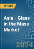 Asia - Glass in the Mass - Market Analysis, Forecast, Size, Trends and insights- Product Image