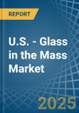 U.S. - Glass in the Mass - Market Analysis, Forecast, Size, Trends and insights- Product Image