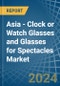 Asia - Clock or Watch Glasses and Glasses for Spectacles - Market Analysis, forecast, Size, Trends and Insights - Product Thumbnail Image